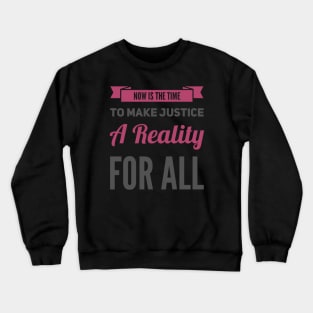 Now is the time to make justice a reality for all Crewneck Sweatshirt